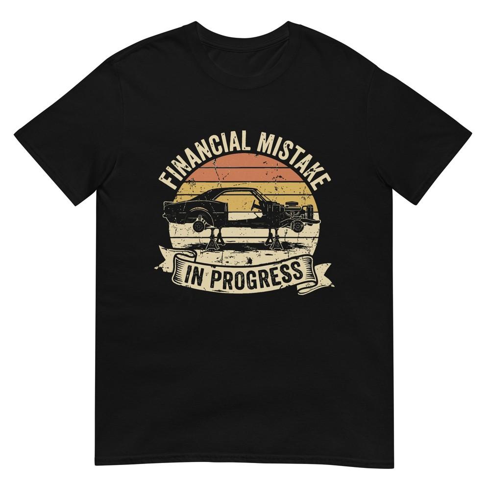 Financial Mistake In Progress Car Lover Funny Mechanic TShirt S