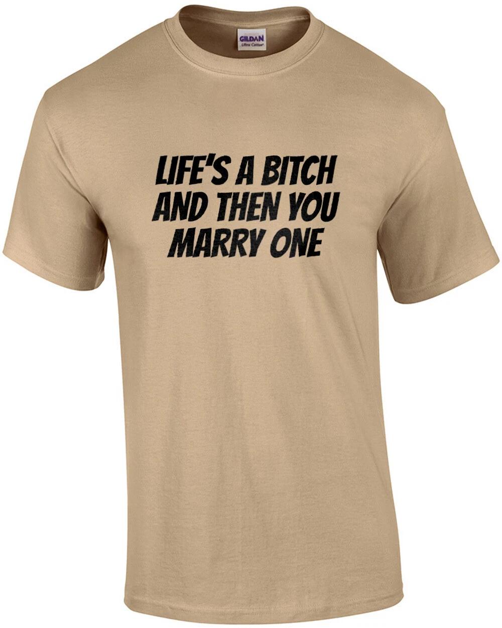 

Life s a bitch and then you marry one - funny t-shirt M