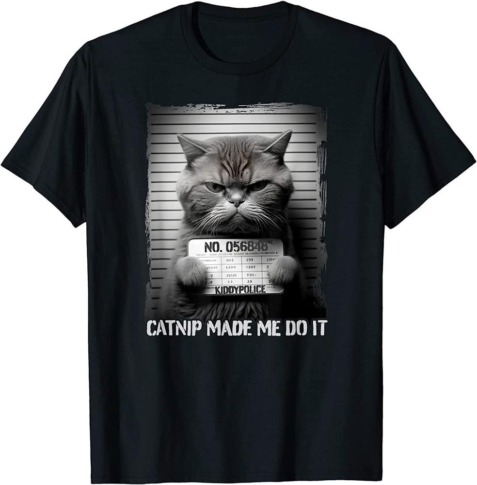 NEW Catnip Made Me Do It Funny Cat Lover Cute Arrested T-Shirt Unisex T-Shirt