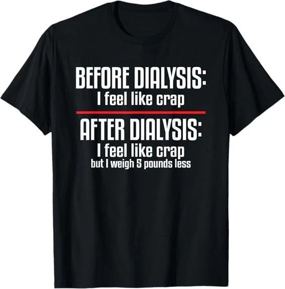 NEW! Before Dialysis and After Dialysis a Funny Dialysis Patient T-Shirt S-3XL XS