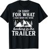Im Sorry For What I Said Backing In The Trailer Camping T-Shirt