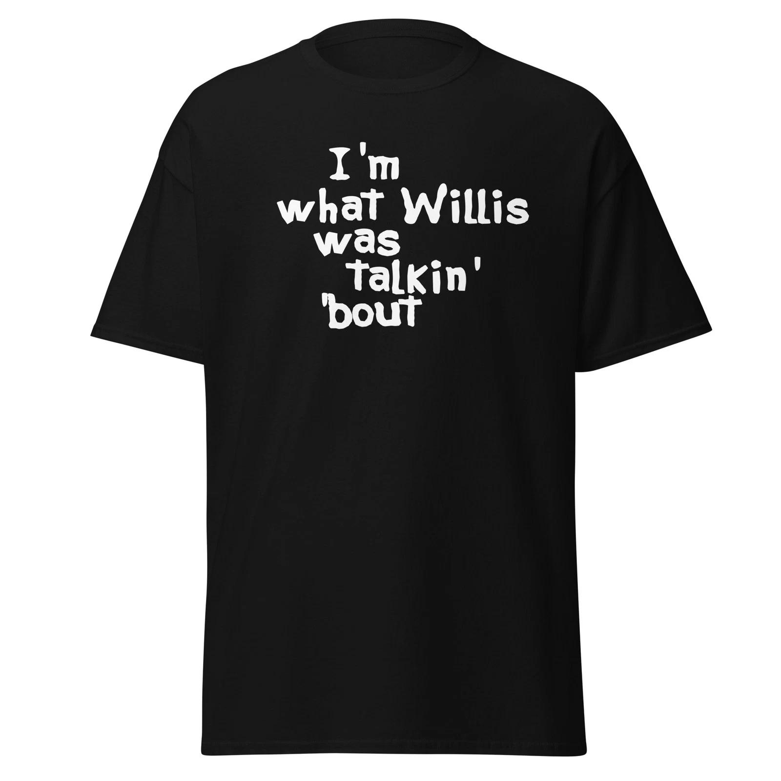 

I m What Willis Was Talkin Bout - Different Strokes Quote Shirt, Unisex L