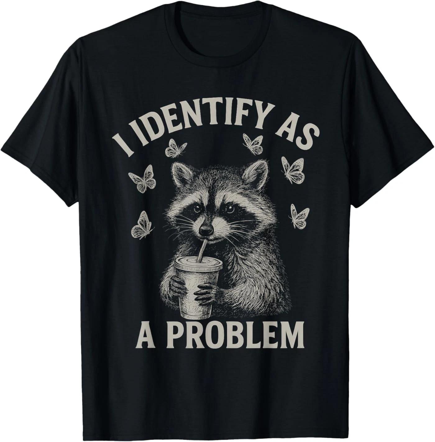 I Identify As A Problem Funny Raccoon Humor Sarcastic Saying T-Shirt 4XL