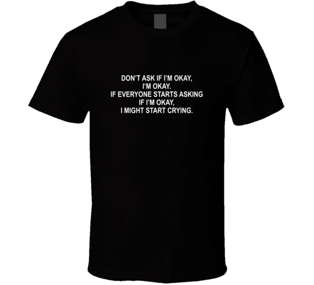 

Don t Ask Me If I m Okay, I m Okay Funny I Might Start Crying Saturday T Shirt S
