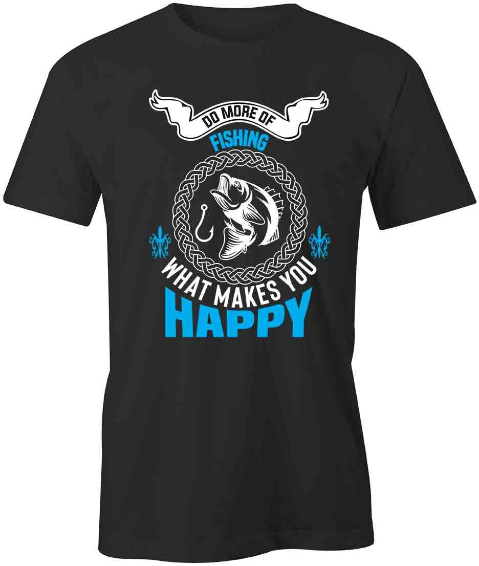 MORE OF WHAT MAKES YOU HAPPY FISHING TShirt Tee Short-Sleeved Cotton S1BSA132 XL