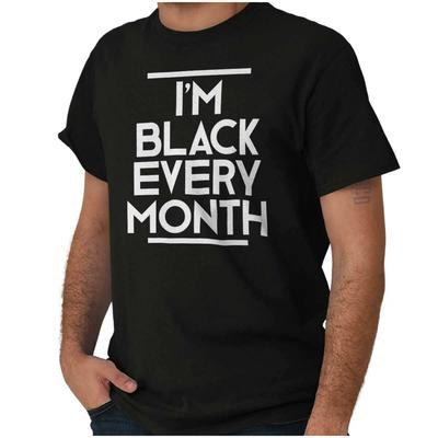 I'm Black Every Month History Lives Matter Womens or Mens Crewneck T Shirt Tee