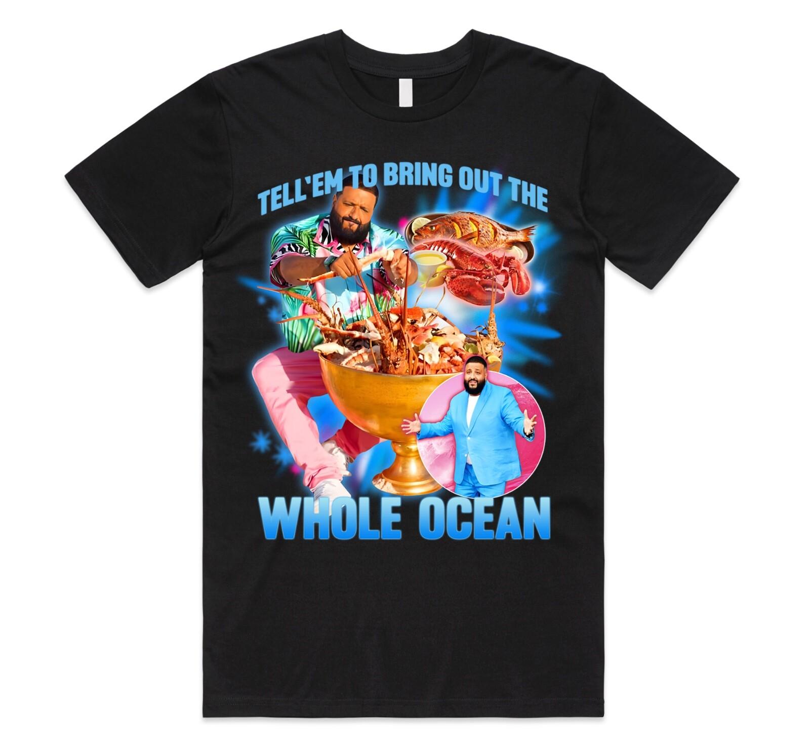 Khaled Tell Them To Bring Out The Whole Ocean T-shirt Top Funny Meme Seafood M