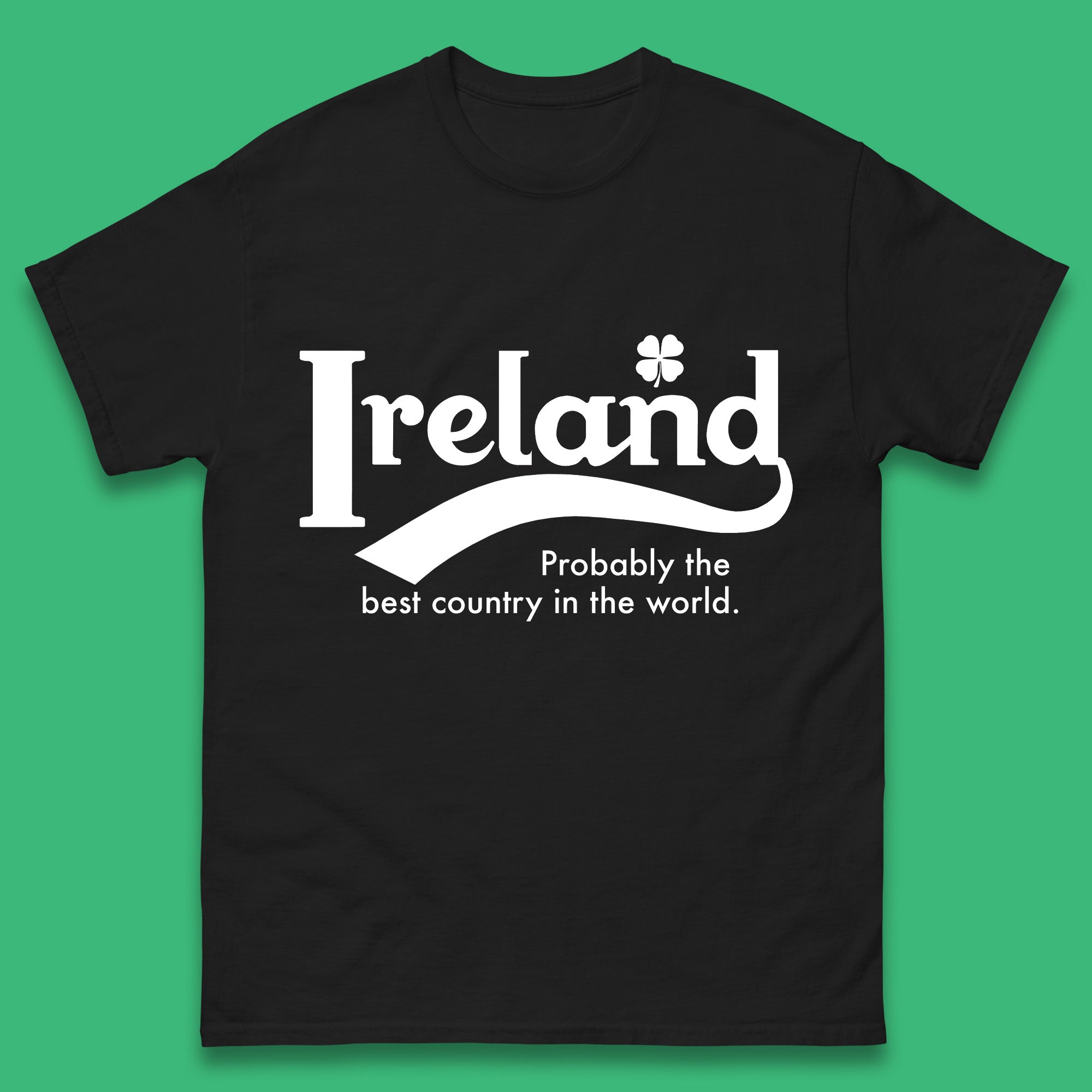 Ireland Probably The Best Country In The World Republic Of Ireland Country In North-Western Europe Mens Tee Top M