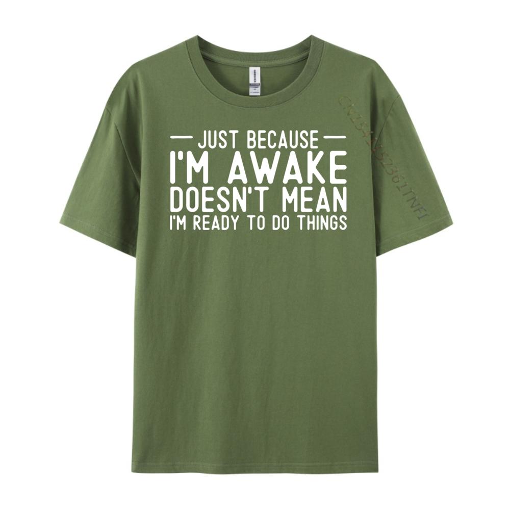 Teens Sarcastic Just Because I M Awake I M Not Ready To Do Vintage T Shirt Men T Shirt Homme Happy New Years
