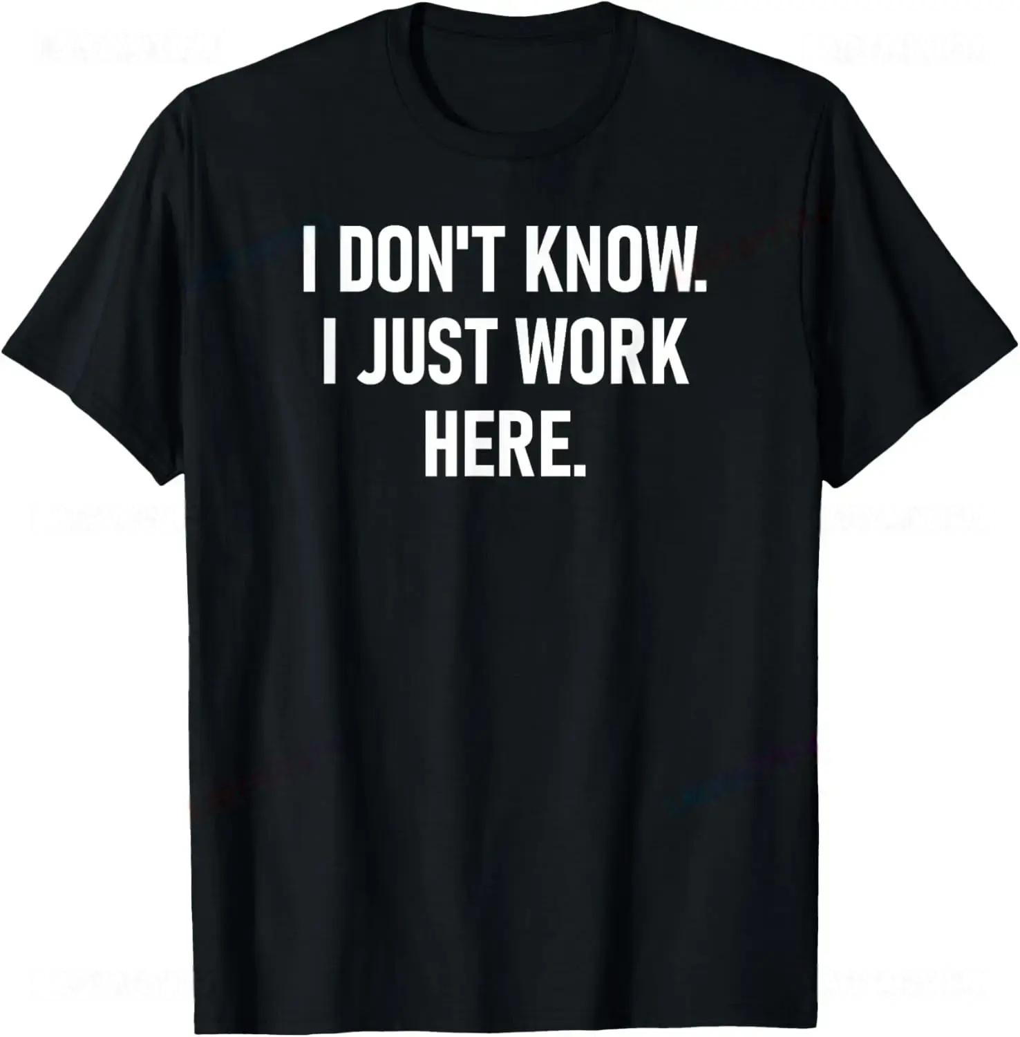 I Dont Know I Just Work Here Funny Jokes Sarcastic TShirt Casual Fashion Loose Hip Hop Unisex Tshirt Harajuku Summer Style Tees XL