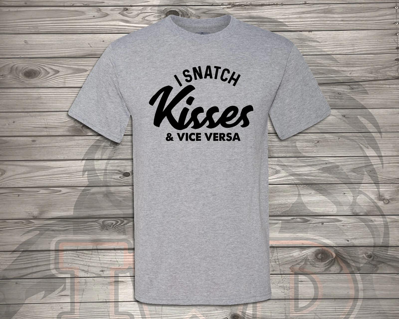 I Snatch Kisses & Vice Versa - Super Soft Shirt - Fast Shipping S