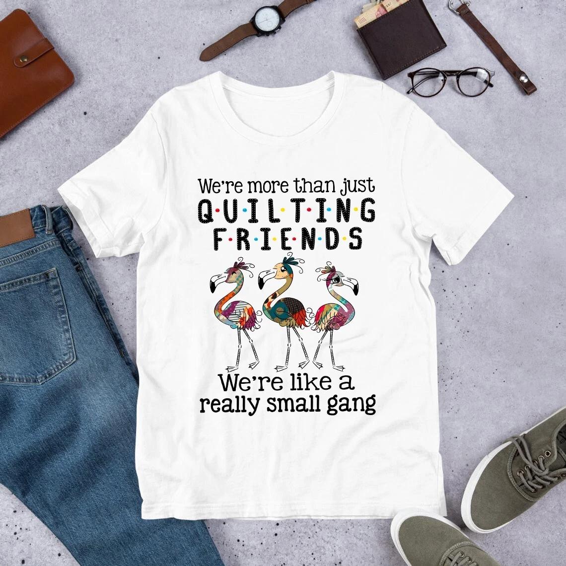 Men s and Women s T-shirts We re More Than Just Quilting Friends We re Like a Small Gang Sewing XXXL