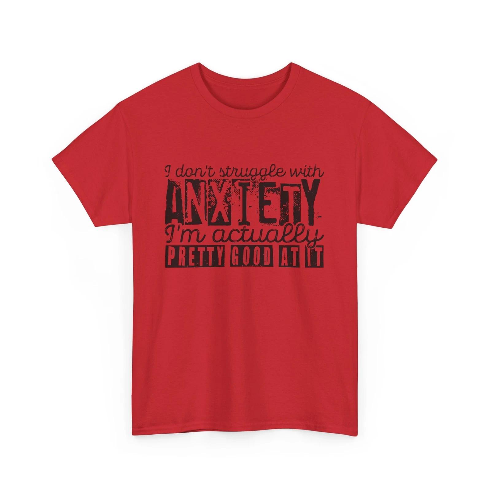 Funny Anxiety T-Shirt - I Don t Struggle With Anxiety I m Actually Pretty Good 2XL