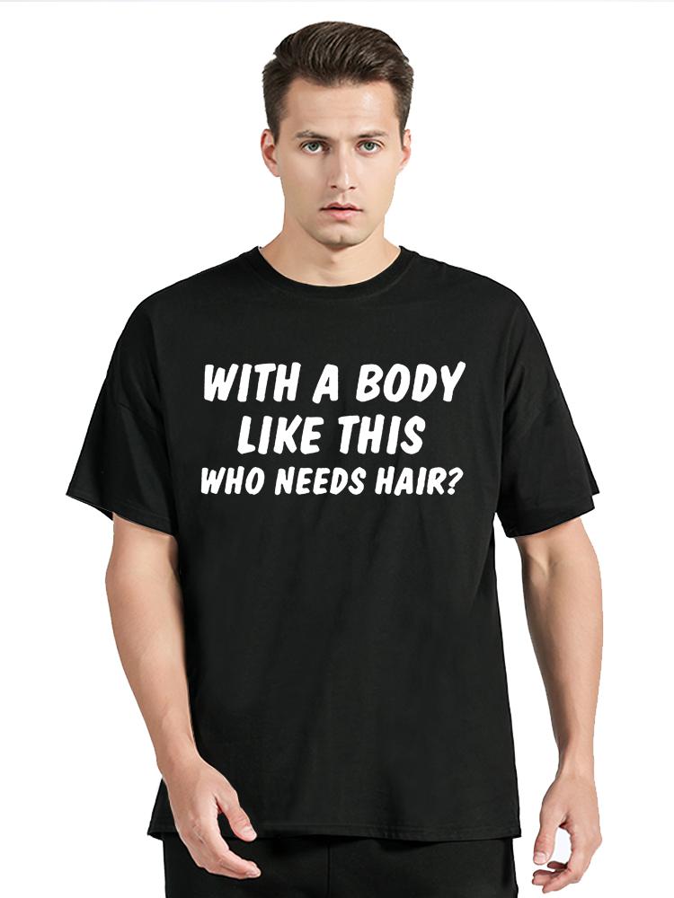 With A Body Like This Who Needs Hair Bald Leisure TShirt Fashion Unisex Tops Tees Summer Streetwear Ocollar Cotton T Shirt