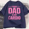 Funny Your Dad Is My Cardio Tshirts For Unisex Round Neck Pure Cotton T Shirts Short Sleeve Tees 6xl Clothing