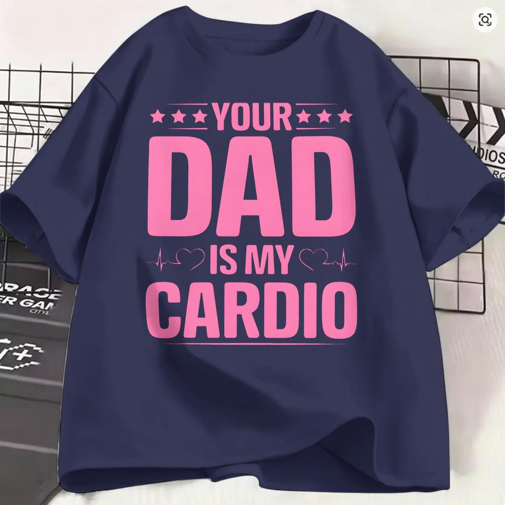 Funny Your Dad Is My Cardio Tshirts For Unisex Round Neck Pure Cotton T Shirts Short Sleeve Tees 6xl Clothing