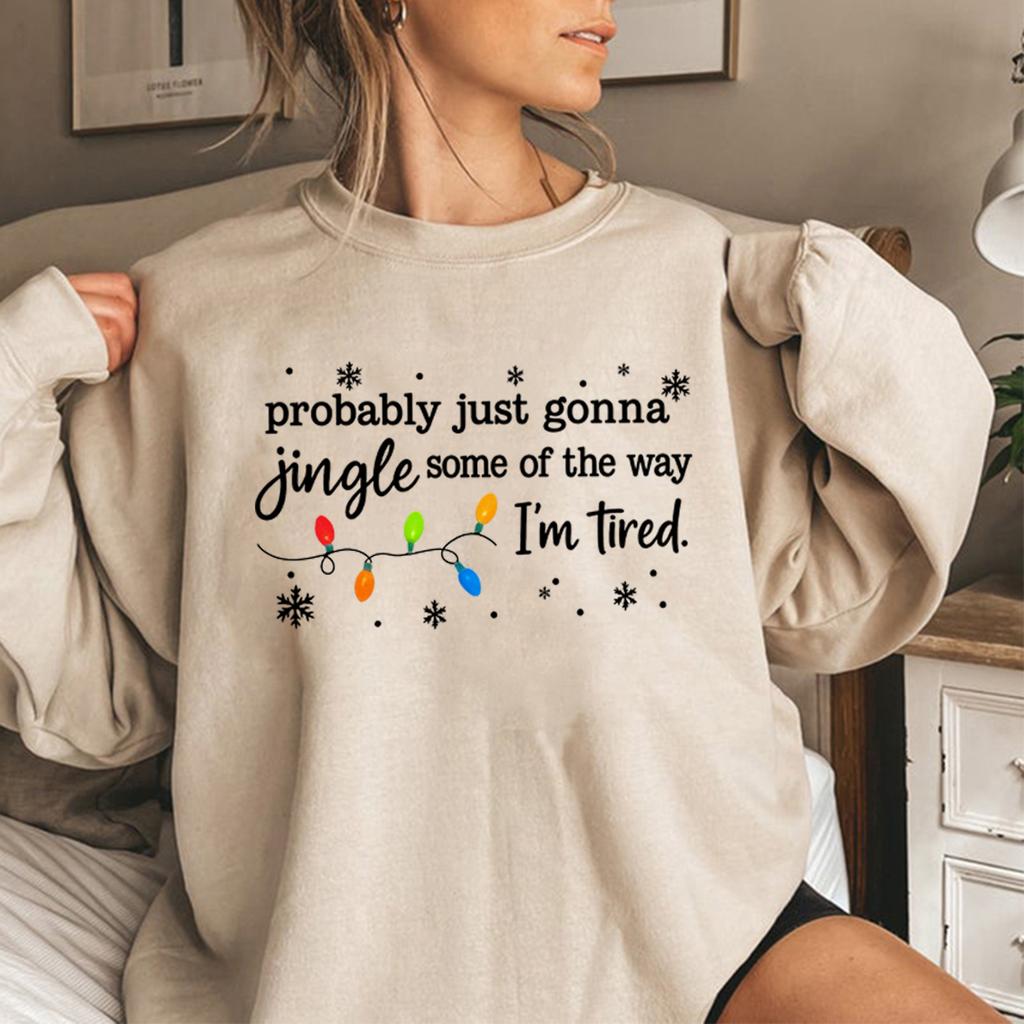 Christmas Jingle Song Sweatshirt Probably Just Gonna Jingle Some of The Way I'm Tired Christmas Sweatshirt Funny Holiday Hoodies