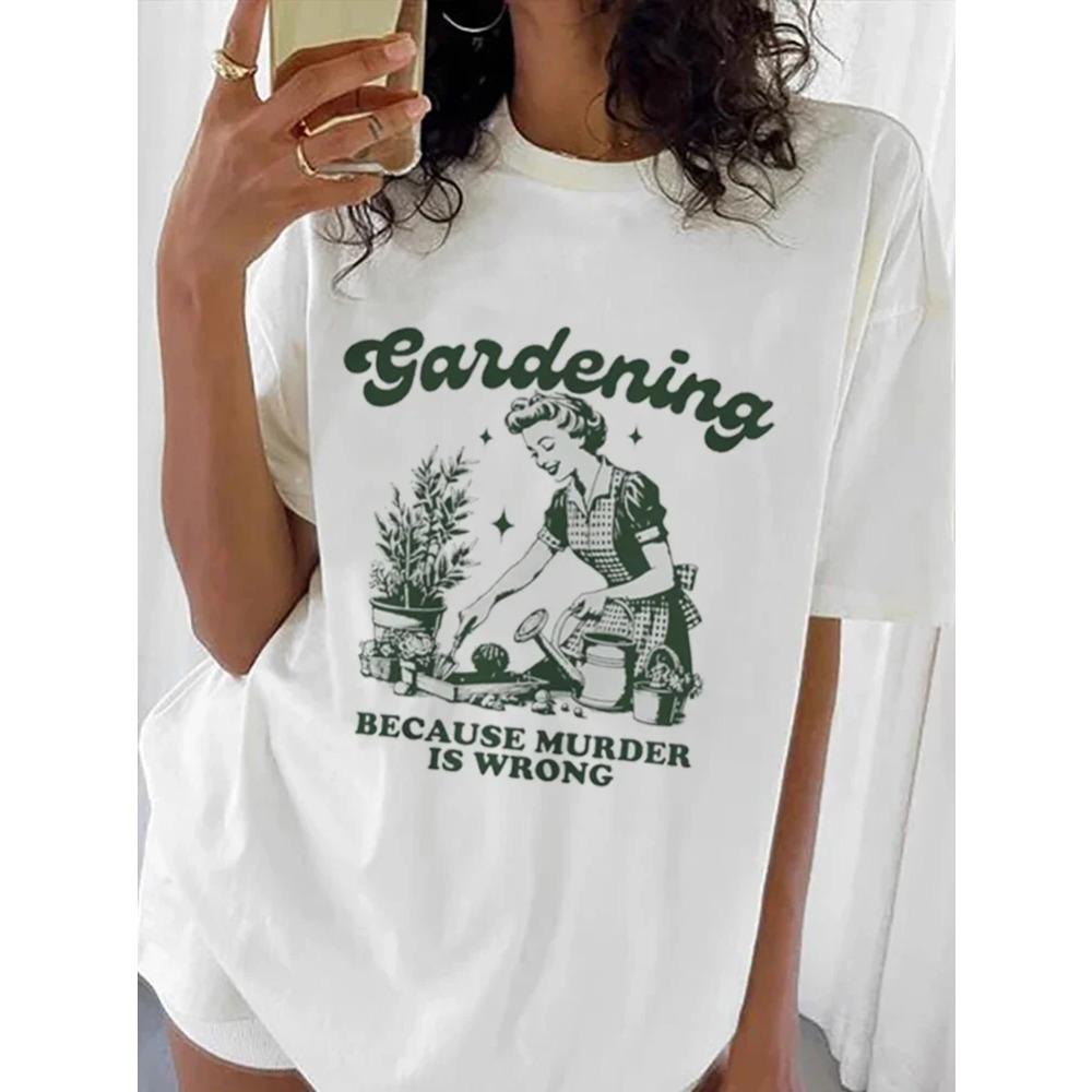 

Gardening Because Murder Is Wrong Women TShirt Kawaii Print T Shirt Aesthetic Shirt Harajuku Street Women T Shirt 4XL