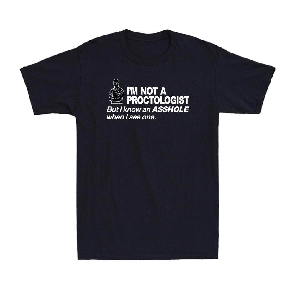 I m Not A Proctologist But I Know An Assh0le When I See One Funny Men s T-Shirt XXXXL