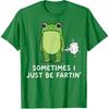 Sometimes I Just Be Fartin' Frog T-Shirt