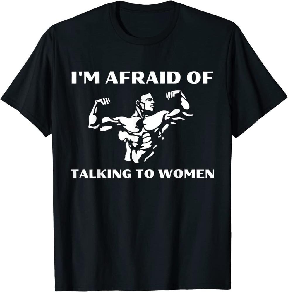 I039;m Afraid of Talking to Women Satirical Workout T-Shirt Unisex T-Shirt XXL