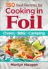 The 150 Best Recipes for Cooking In Foil: Ovens, BBQ, Camping Book