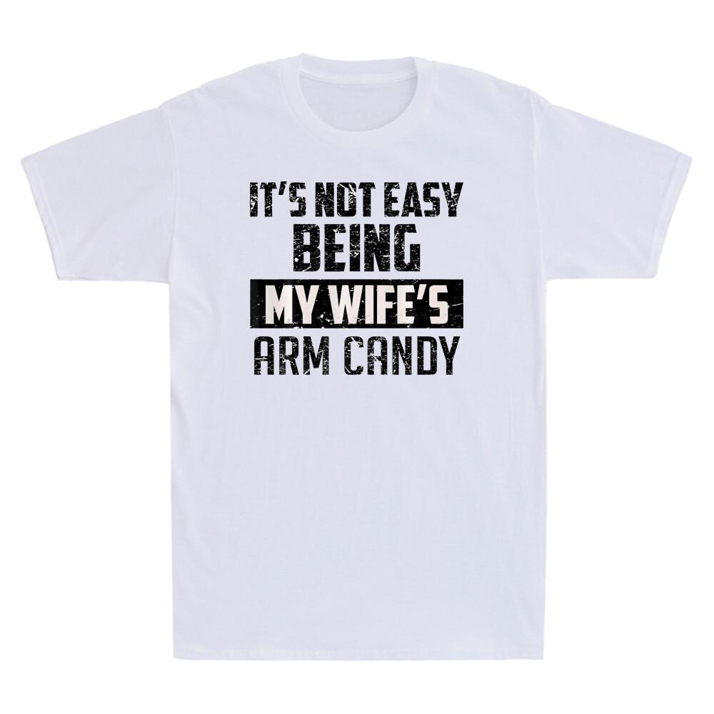 Its Not Easy Being My Wifes Arm Candy Funny Saying Novelty Unisexs Black Tshirt