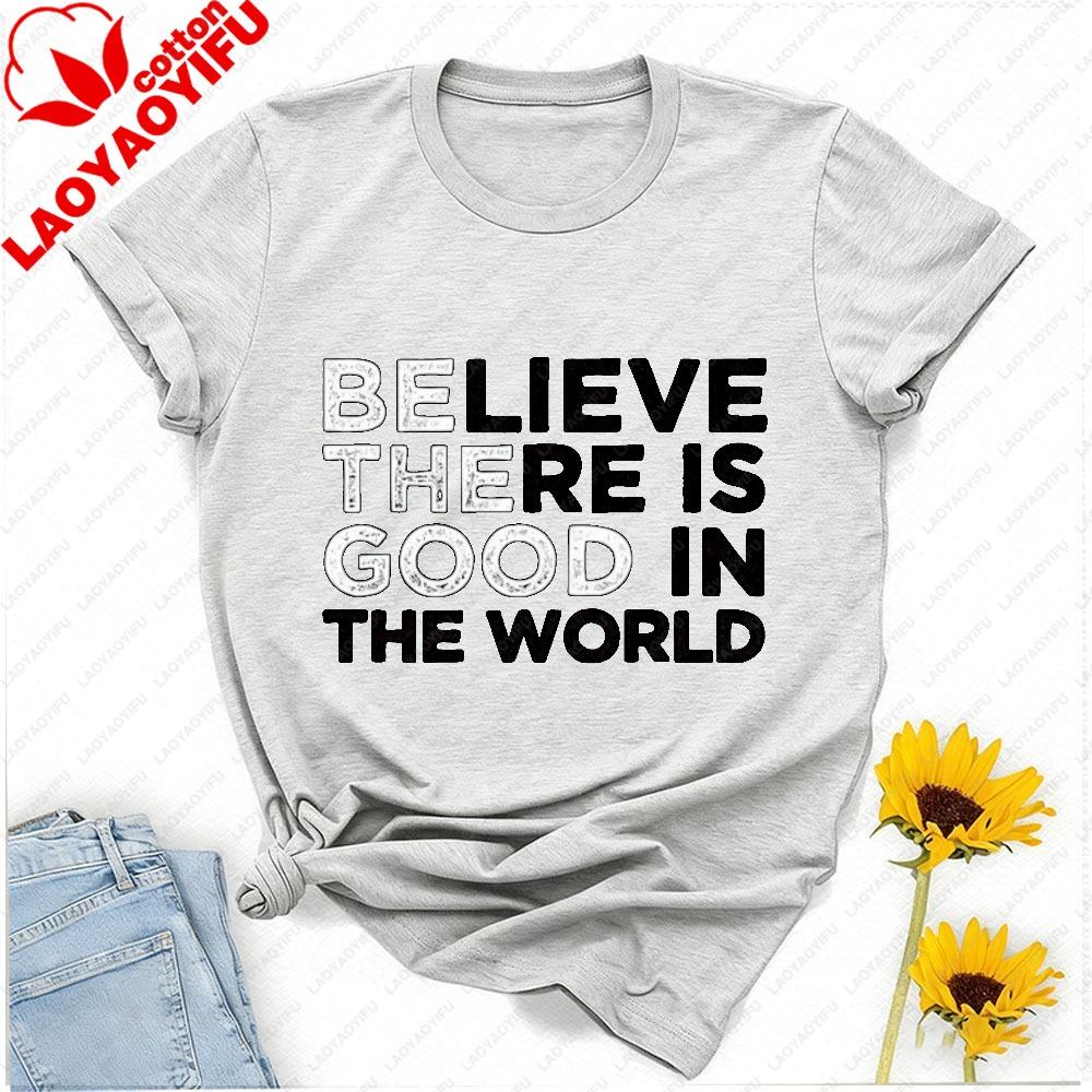 Be The Good Believe There Is Good In The World Teacher TShirt Women Clothing Gothic Yk Top Oversized T Shirt Graphic T Shirts