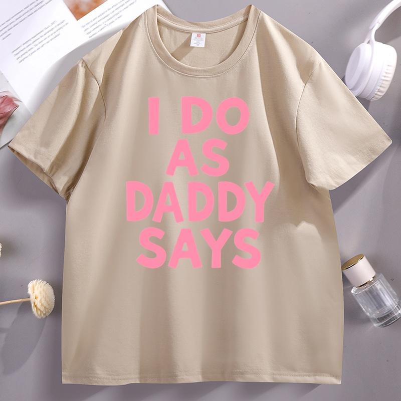 I Do As Daddy Says TShirt Funny Short Sleeve Gift for Girl Friend Cotton Round Neck Tee Shirt Casual Loose Unisex Clothes