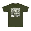 I Workout Because My Husband Is Hot Funny Fitness Gym Lover Joke Unisex Tshirt