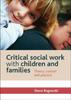 The Critical Social Work with Children and Families : Theory, Context and Practice Book