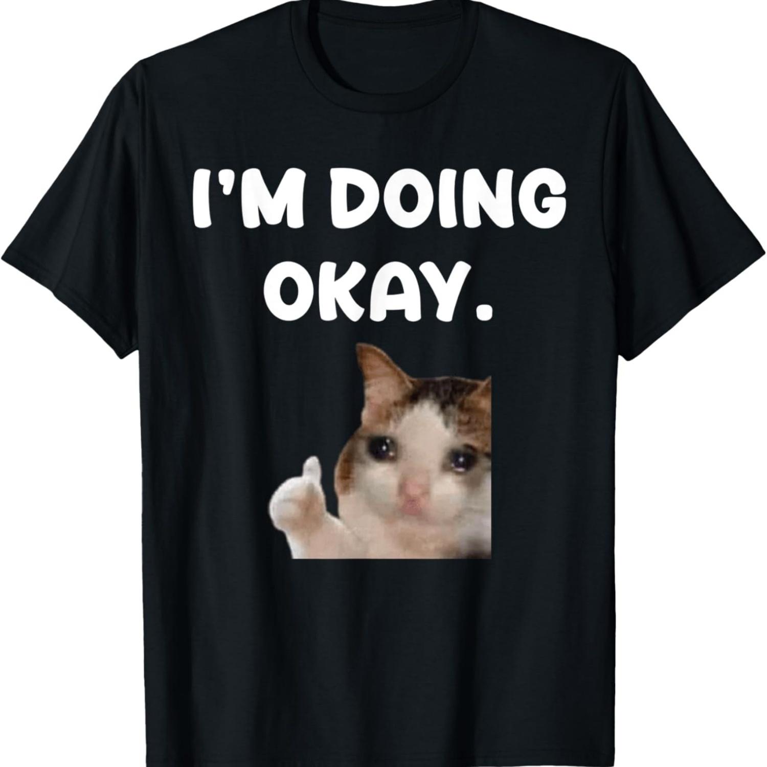 I m Doing Okay Funny Cat Thumbs Up Crying Sad Cursed OK Meme T-Shirt for Men Women S