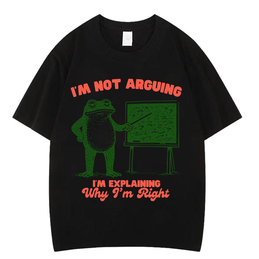 Im Not Arguing Funny Frog Meme Tshirt Unisex Women Fashion Harajuku Tshirt Summer Cotton Hiphop Casual Oversized Tshirts