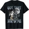 I Got That Dog In Me Funny Cringe Alpha Werewolf Wolf Meme T-Shirt