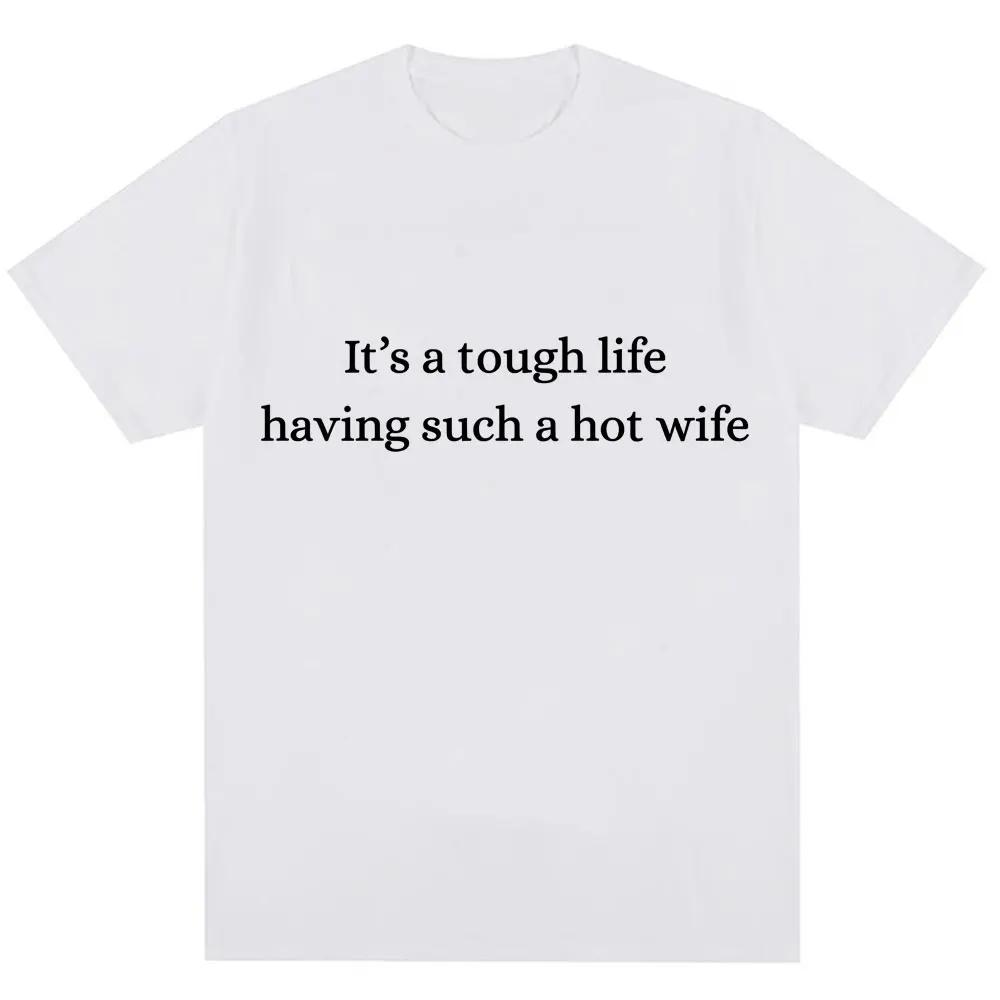 

Funny Its A Tough Life Having Such A Hot Wife T Shirt Humor Joke Unisex Women Fashion Tshirts Oversized Cotton Casual T Shirts S