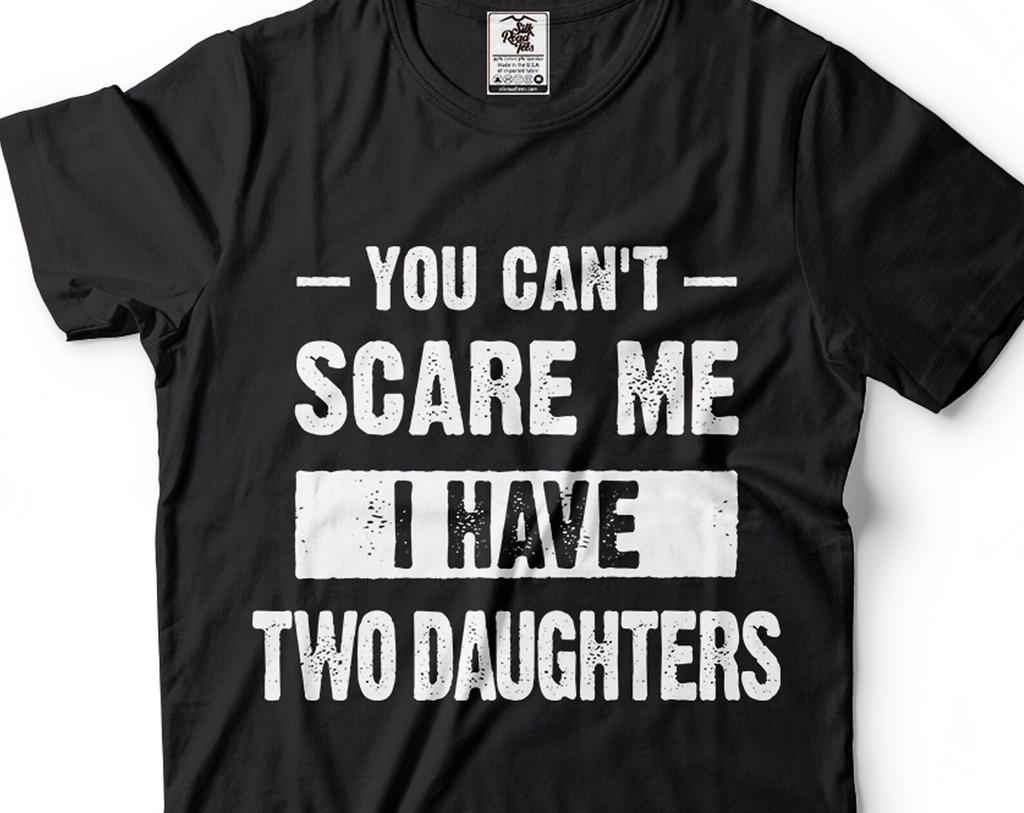 You Can't Scare Me I Have Two Daughters T-Shirt - Gift for Parents
