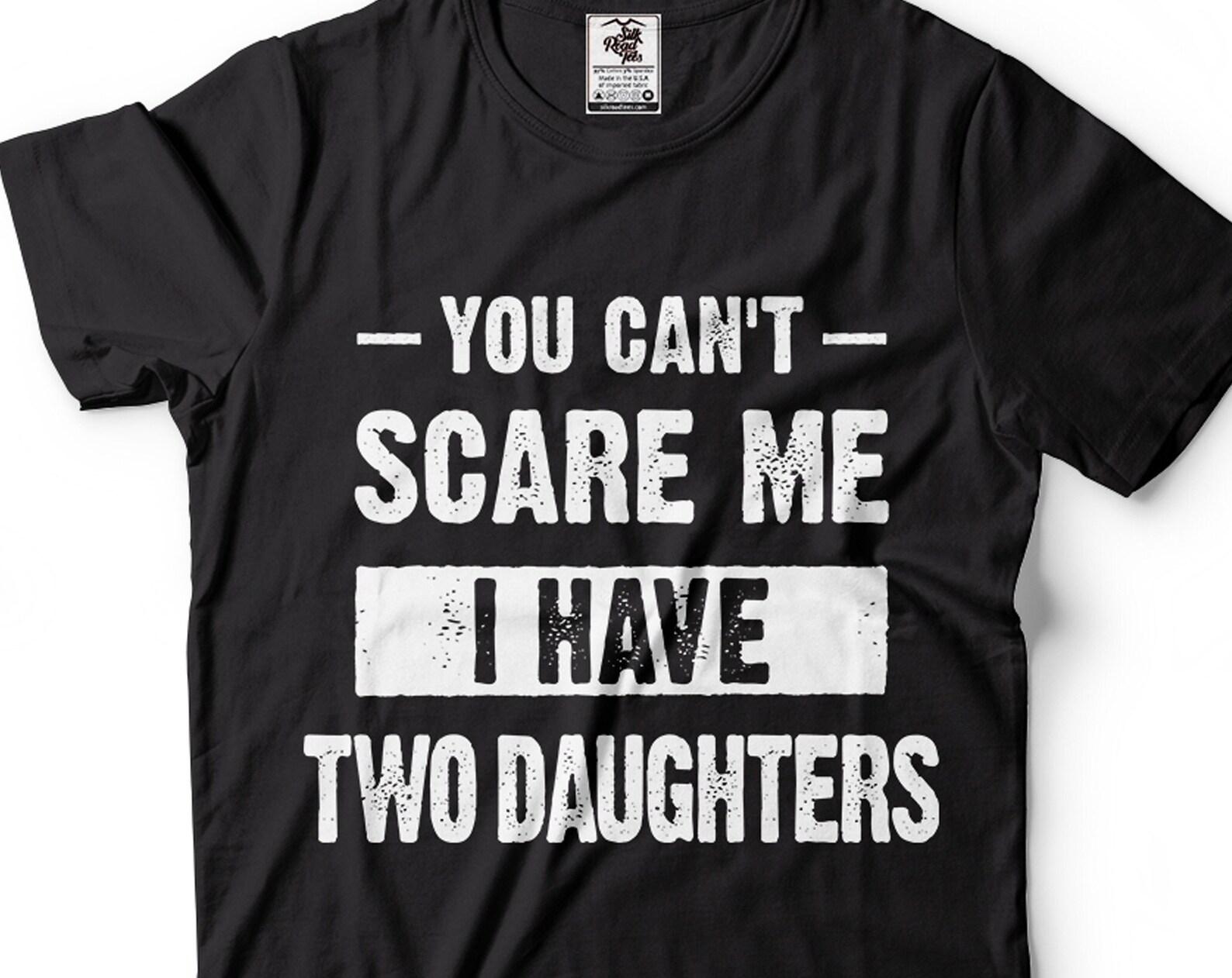 You Can t Scare Me I Have Two Daughters T-Shirt - Gift for Parents L