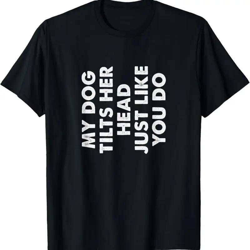 My Dog Tilts Her Head Just Like You Do Funny Pet Owner Gag T Shirt S разноцветный