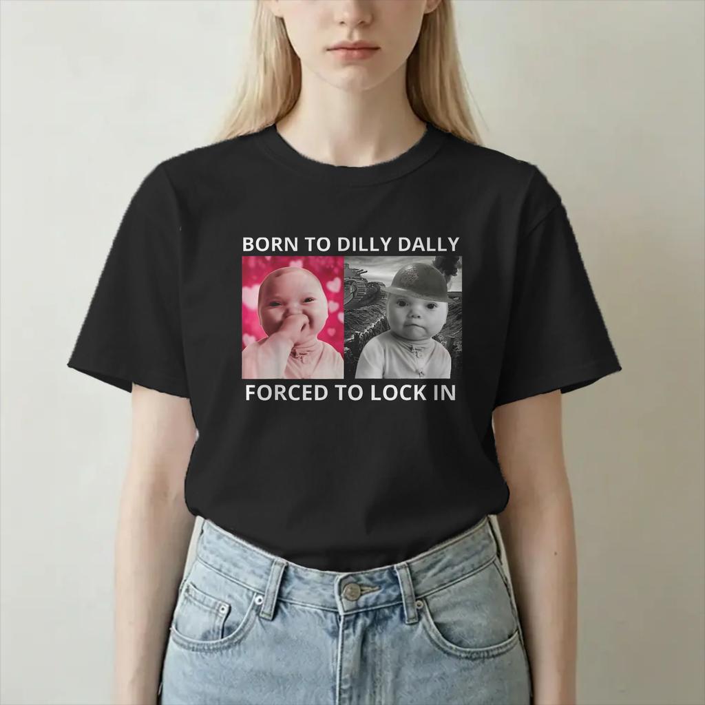 Born To Dilly Dally Forced To Lock In For Unisex Unisex T Shirts Ai Baby Laugh Meme Amazing Tees O Neck Tshirts Cotton Gift Clothes
