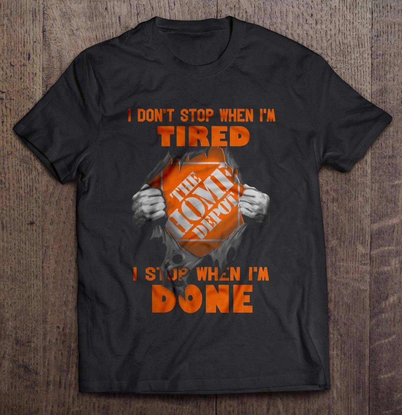 I Don t Stop When I m Tired I Stop When I m Done The Home Depot Shirt Q8735 XL