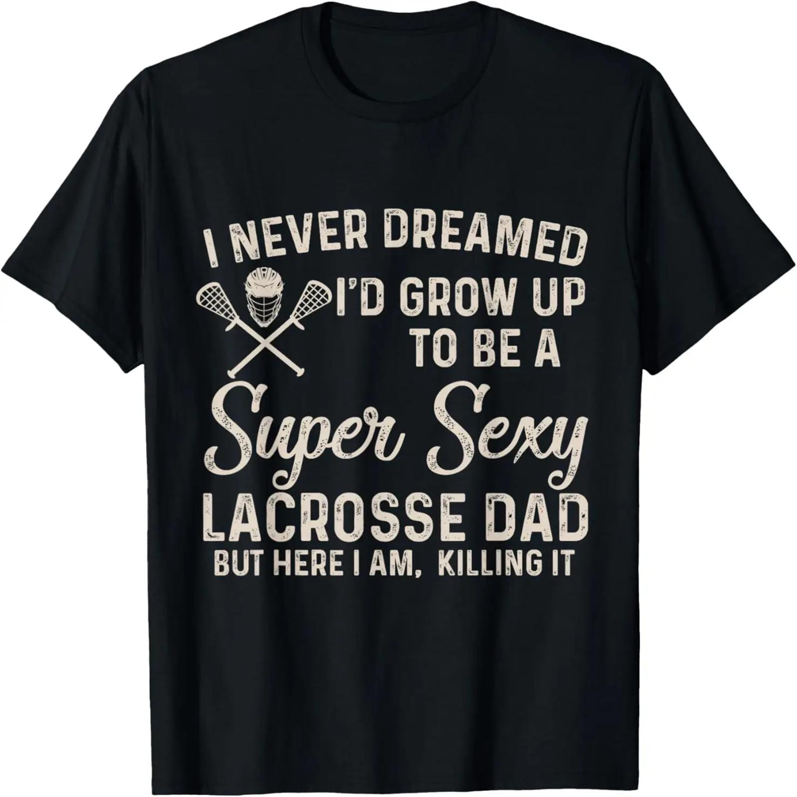 

I Never Dreamed I d Grow Up To Be A Sexy Lacrosse Dad T-Shirt XXXXXL чорний