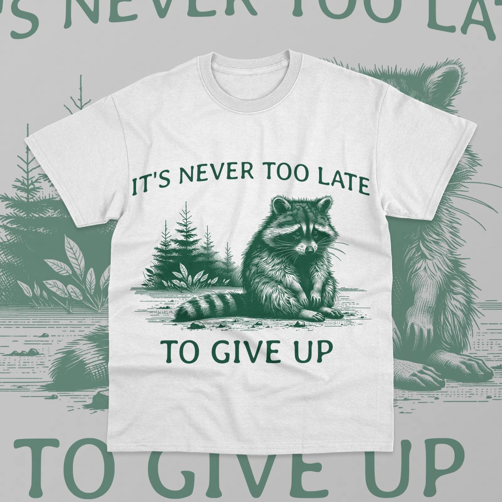 It s Never Too Late To Give Up T- Shirt Raccoon Funny Unisex Sweater Soft Tee L