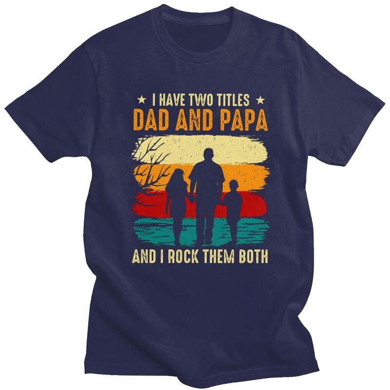 I Have Two Titles Dad And Papa T Shirt Men Short Sleeves Pure Cotton Tshirt Leisure Fathers Day Gift Tee Tops Fashion Tshirts