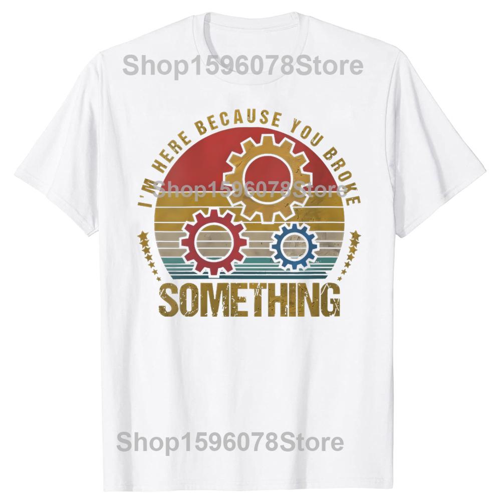 Im Here Because You Broke Something Mechanic Handyman Tshirts Men Print Tshirt Oversized Streetwear Hip Hop Unisex T Shirt S
