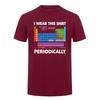 I Wear This Shirt Periodically Tshirt Funny Periodic Table Chemistry Teacher Science Nerd T Shirt Da277