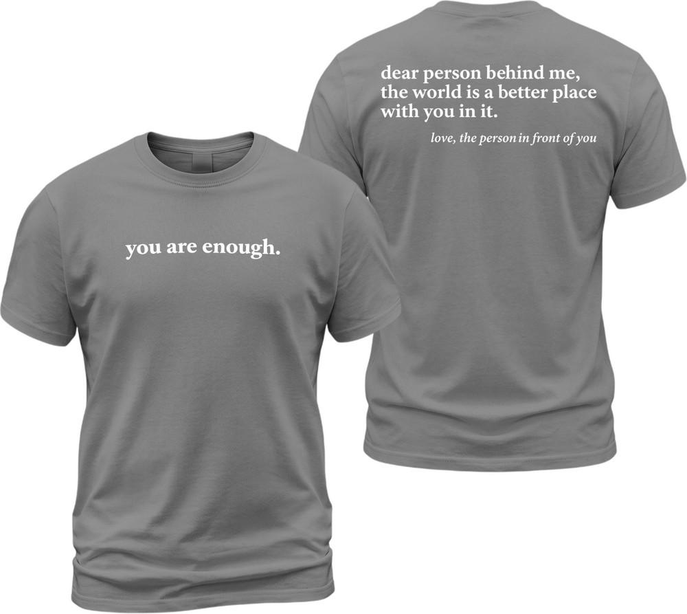 #034Dear Person Behind Me You Are Enough#034 Shirt Mental Health Awareness Tee Colors Unisex T-Shirt XXXXL