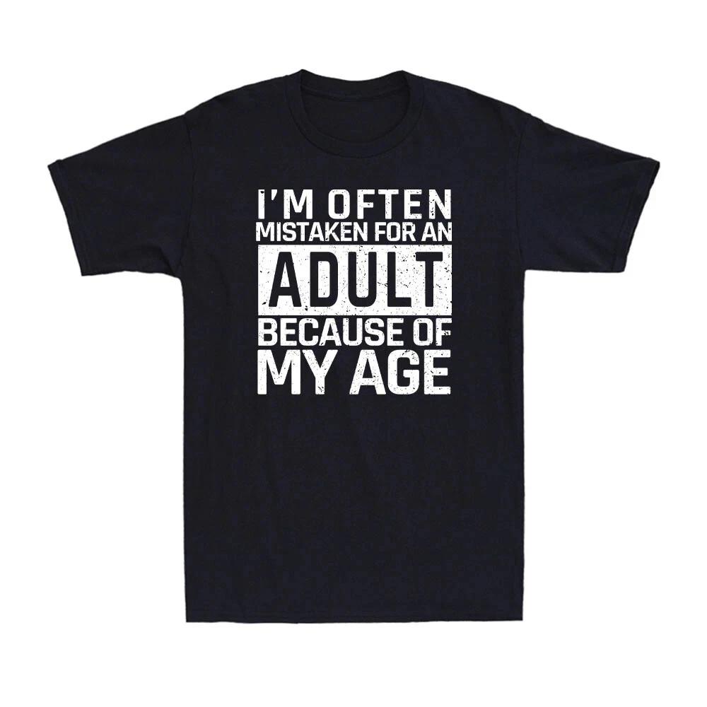 I m Often Mistaken For An Adult Because Of My Age Funny Saying Men s T-Shirt 3XL