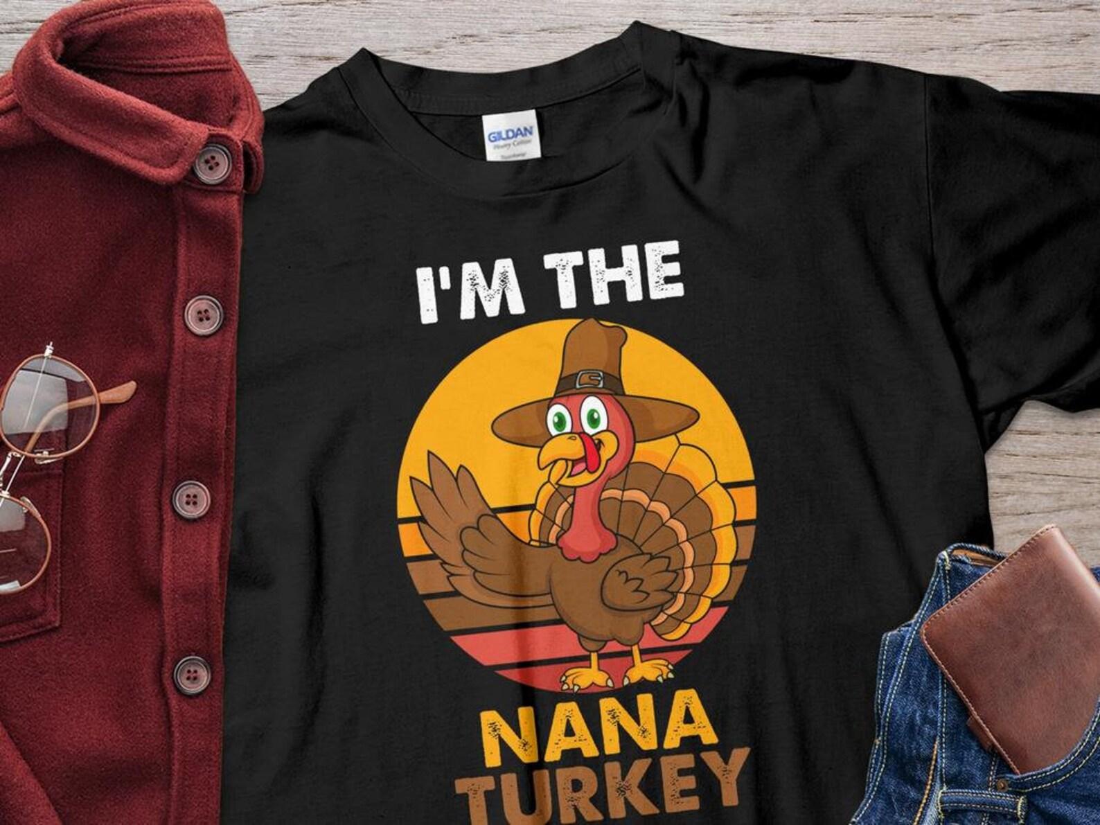 Funny Thanksgiving Shirt, I am the Nana Turkey, Funny Thanksgiving Match Family T-Shirt S
