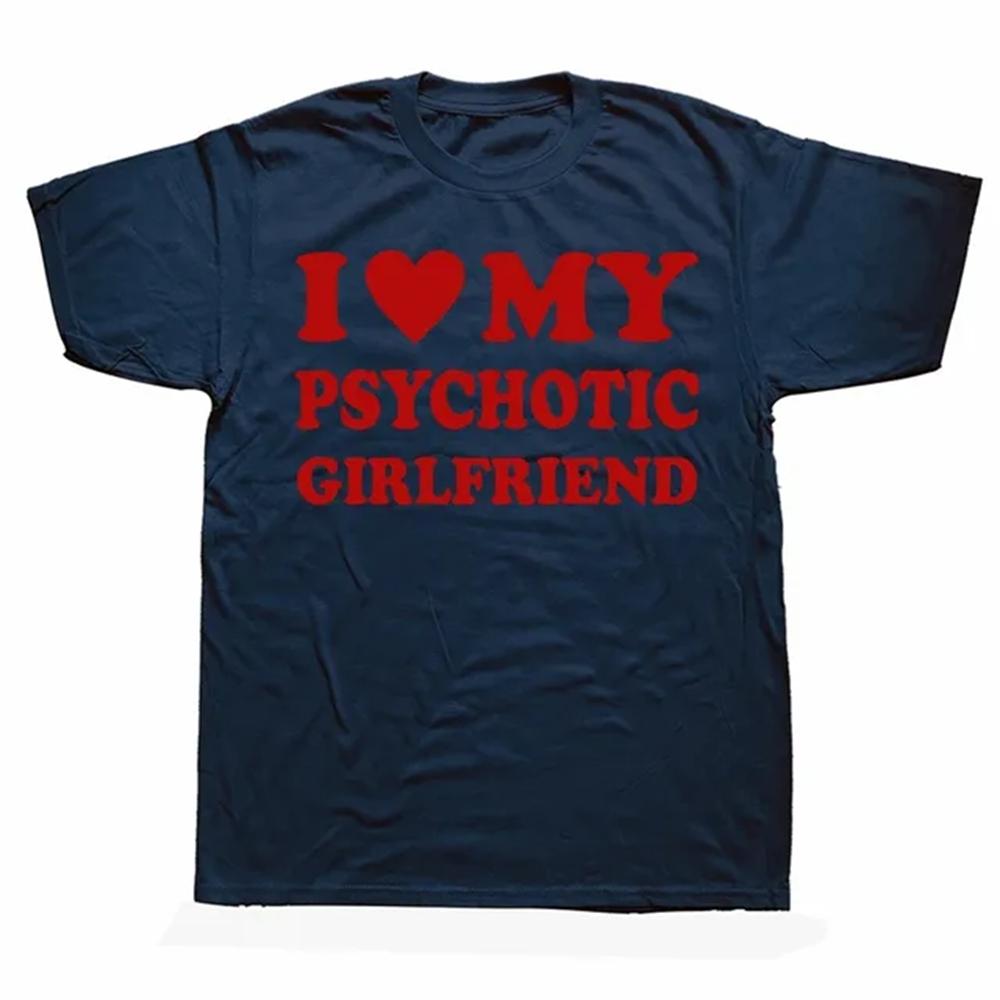 Novelty I Love My Psychotic Girlfriend T Shirts Graphic Cotton Streetwear Short Sleeve Birthday Gifts Summer Style T-shirt 82980