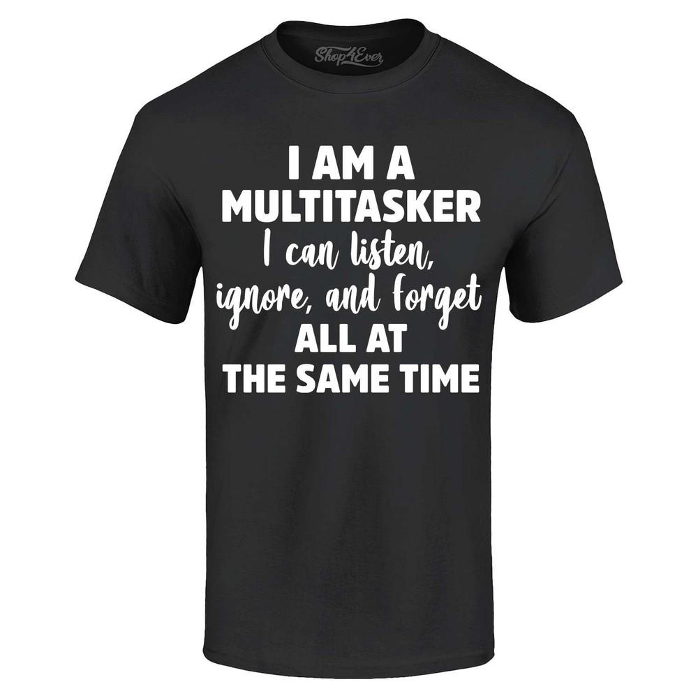 

I Am a Mulitasker I Can Listen, Ignore, and Forget T-shirt Funny Shirt M